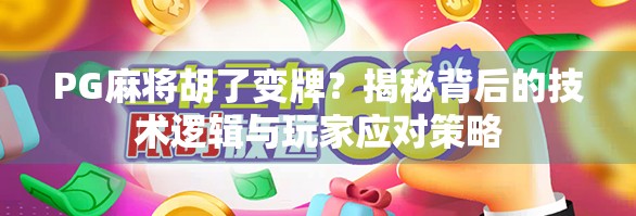 PG麻将胡了变牌？揭秘背后的技术逻辑与玩家应对策略