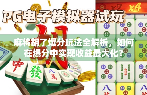 麻将胡了爆分玩法全解析，如何在爆分中实现收益最大化？