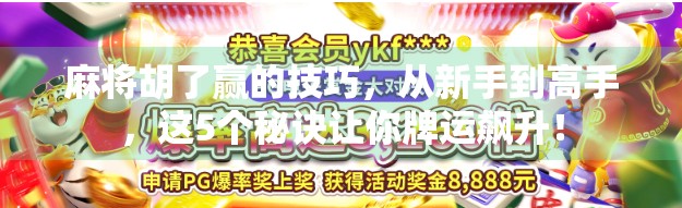 麻将胡了赢的技巧，从新手到高手，这5个秘诀让你牌运飙升！