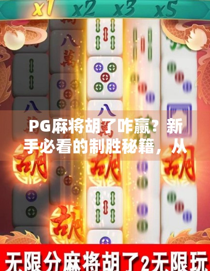 PG麻将胡了咋赢？新手必看的制胜秘籍，从入门到精通全攻略！