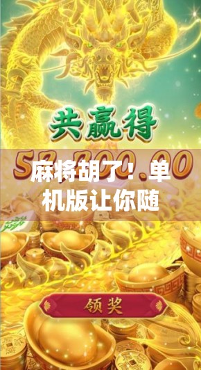 麻将胡了！单机版让你随时随地畅玩经典，不联网也能赢！