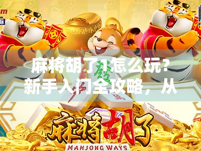 麻将胡了1怎么玩?新手入门全攻略,从零基础到上手只需3步! 麻将胡了1怎么玩?新手入门全攻略,从零基础到上手只需3步!