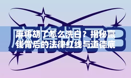 麻将胡了怎么洗白？揭秘赢钱背后的法律红线与道德底线