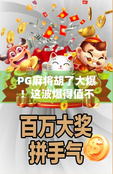 PG麻将胡了大爆！这波爆得值不值？深度解析背后的情绪狂欢与行业隐忧