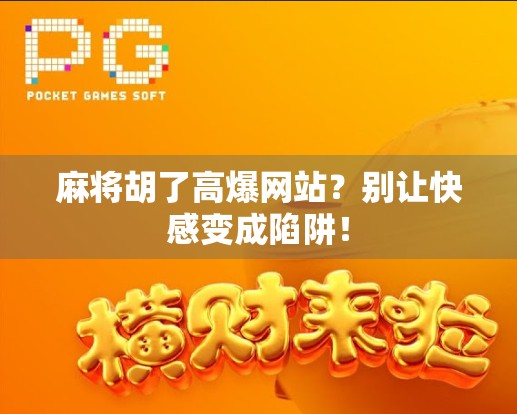 麻将胡了高爆网站？别让快感变成陷阱！