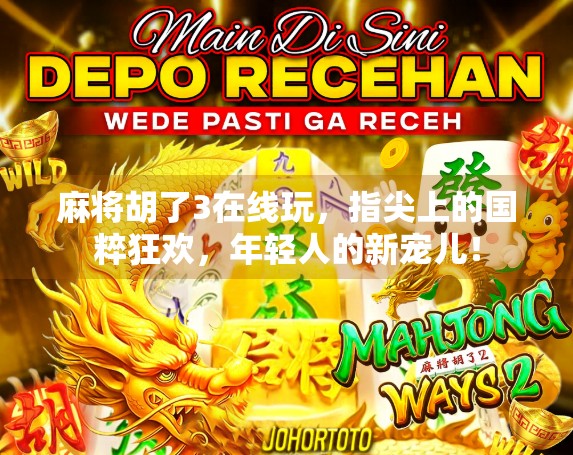 麻将胡了3在线玩，指尖上的国粹狂欢，年轻人的新宠儿！
