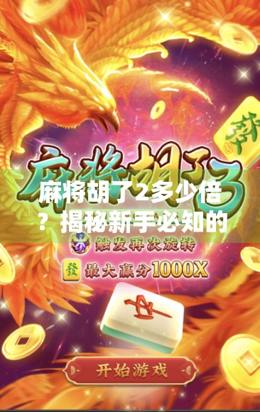 麻将胡了2多少倍？揭秘新手必知的胡牌倍数逻辑与实战技巧！