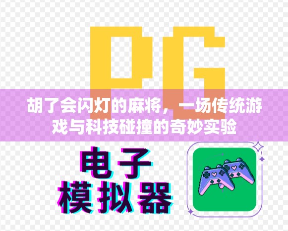 胡了会闪灯的麻将,一场传统游戏与科技碰撞的奇妙实验