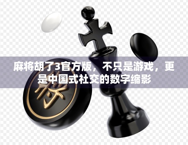 麻将胡了3官方版,不只是游戏,更是中国式社交的数字缩影