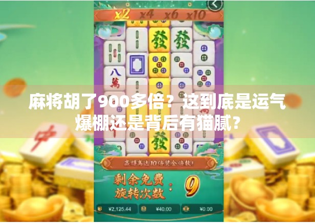 麻将胡了900多倍？这到底是运气爆棚还是背后有猫腻？