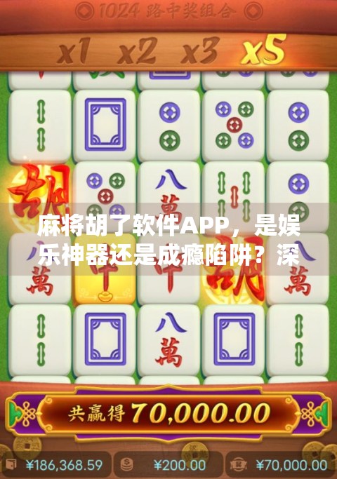 麻将胡了软件APP,是娱乐神器还是成瘾陷阱?深度解析背后的心理机制与使用建议