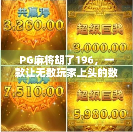 PG麻将胡了196，一款让无数玩家上头的数字魔咒？揭秘背后的心理学与社交密码！
