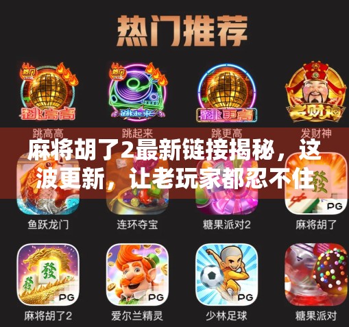 麻将胡了2最新链接揭秘，这波更新，让老玩家都忍不住开挂！