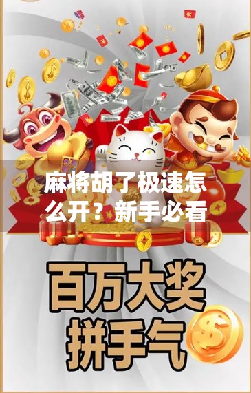 麻将胡了极速怎么开?新手必看!手把手教你快速上手极速模式