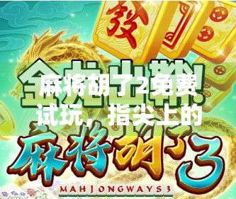麻将胡了2免费试玩，指尖上的国粹盛宴，新手也能秒变高手？