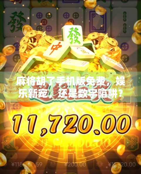 麻将胡了手机版免费，娱乐新宠，还是数字陷阱？