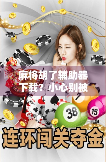 麻将胡了辅助器下载?小心别被辅助坑了!