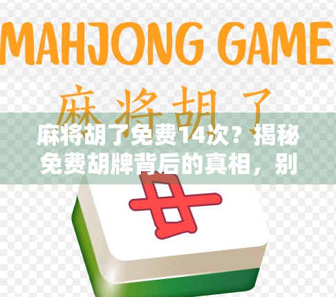 麻将胡了免费14次？揭秘免费胡牌背后的真相，别再被套路了！