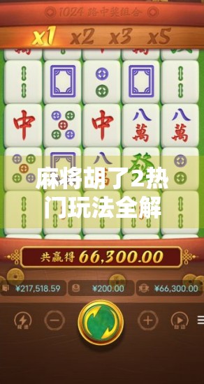 麻将胡了2热门玩法全解析，从新手入门到高手进阶，轻松玩转胡了新潮流！