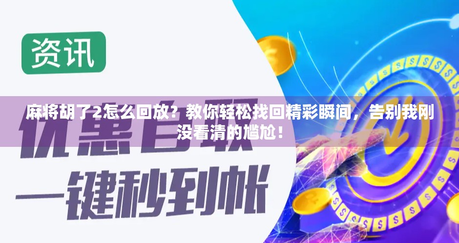 麻将胡了2怎么回放？教你轻松找回精彩瞬间，告别我刚没看清的尴尬！