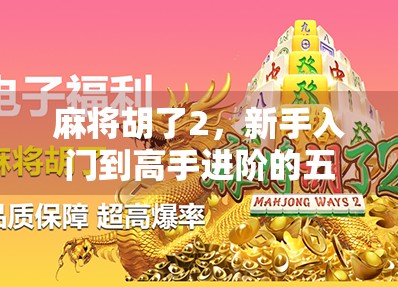 麻将胡了2，新手入门到高手进阶的五大核心技巧，让你轻松赢牌不翻车！