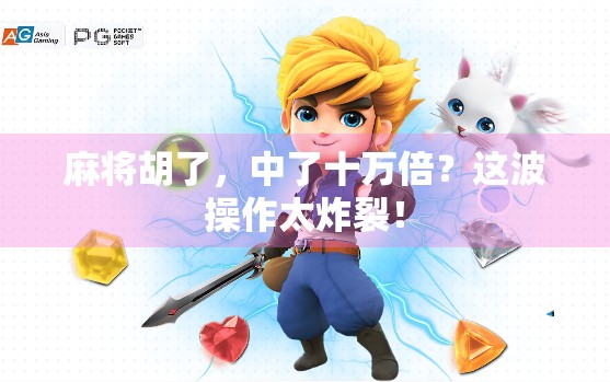 麻将胡了，中了十万倍？这波操作太炸裂！