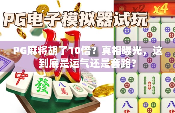 PG麻将胡了10倍？真相曝光，这到底是运气还是套路？
