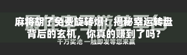 麻将胡了免费旋转爆!揭秘幸运转盘背后的玄机,你真的赚到了吗?