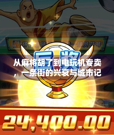 从麻将胡了到电玩机专卖，一条街的兴衰与城市记忆的变迁