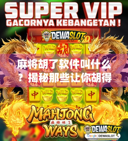 麻将胡了软件叫什么？揭秘那些让你胡得飞起的手机App！