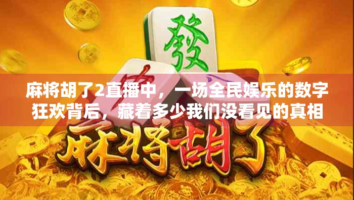 麻将胡了2直播中,一场全民娱乐的数字狂欢背后,藏着多少我们没看见的真相?