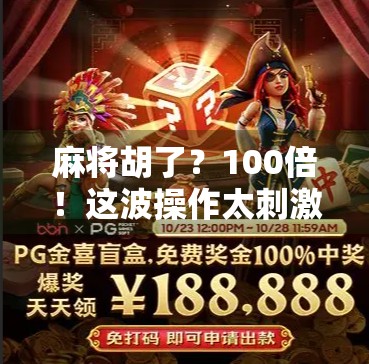 麻将胡了？100倍！这波操作太刺激，背后藏着什么玄机？