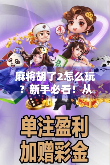 麻将胡了2怎么玩？新手必看！从入门到精通的全攻略来了！