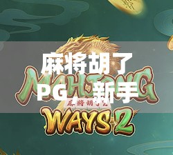 麻将胡了PG，新手也能秒变高手的速成秘籍！
