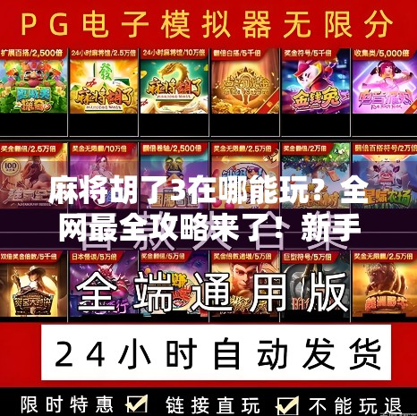 麻将胡了3在哪能玩?全网最全攻略来了!新手也能秒变老手!