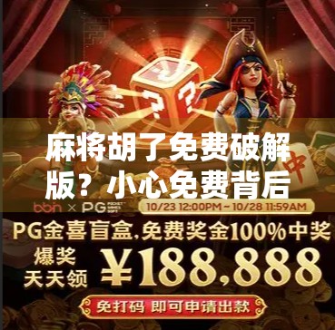 麻将胡了免费破解版?小心免费背后藏着的陷阱! 麻将胡了免费破解版?小心免费背后藏着的陷阱!