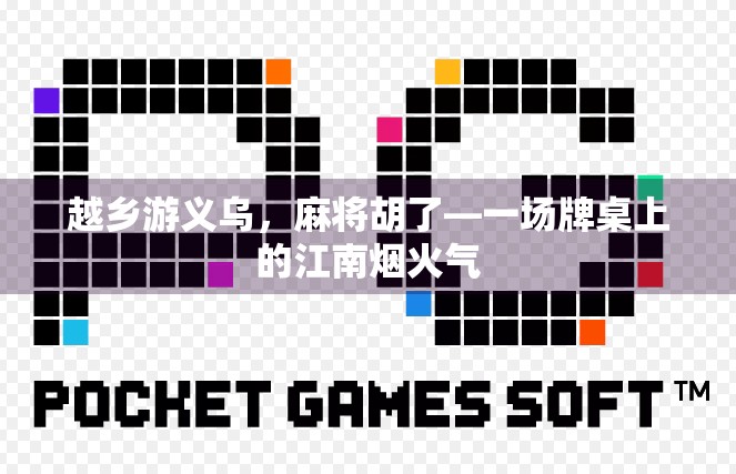 越乡游义乌,麻将胡了—一场牌桌上的江南烟火气