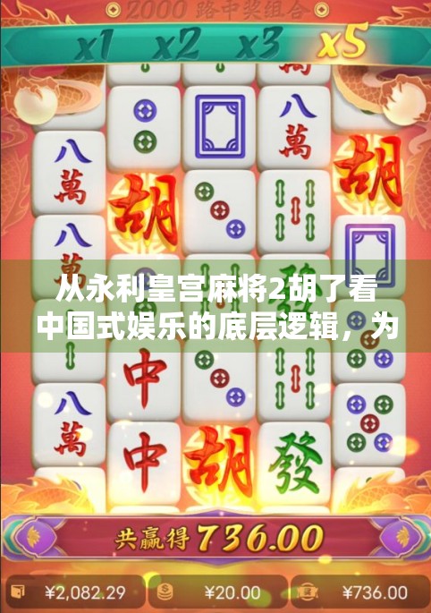 从永利皇宫麻将2胡了看中国式娱乐的底层逻辑，为什么我们总在赢一把中上瘾？
