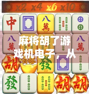 麻将胡了游戏机电子,从街边娱乐到数字时代的新宠儿 麻将胡了游戏机电子,从街边娱乐到数字时代的新宠儿