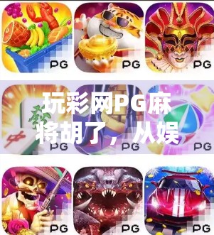 玩彩网PG麻将胡了，从娱乐到成瘾，一场数字时代的麻雀战争