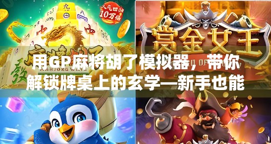 用GP麻将胡了模拟器,带你解锁牌桌上的玄学—新手也能秒变麻将高手的秘诀!
