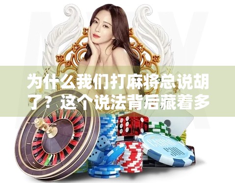 为什么我们打麻将总说胡了？这个说法背后藏着多少文化密码？