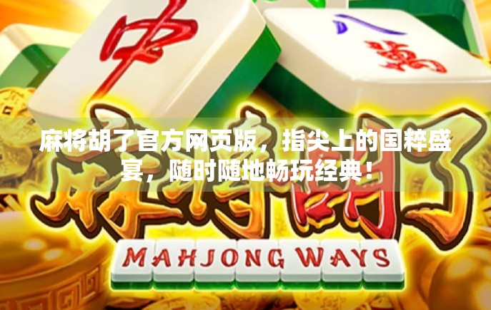 麻将胡了官方网页版,指尖上的国粹盛宴,随时随地畅玩经典! 麻将胡了官方网页版,指尖上的国粹盛宴,随时随地畅玩经典!