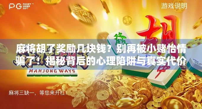麻将胡了奖励几块钱?别再被小赌怡情骗了!揭秘背后的心理陷阱与真实代价 麻将胡了奖励几块钱?别再被小赌怡情骗了!揭秘背后的心理陷阱与真实代价