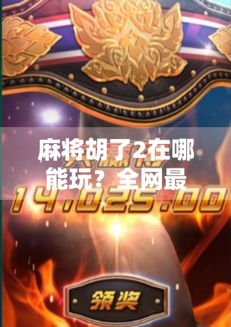 麻将胡了2在哪能玩？全网最全攻略来了！新手老手都收藏！