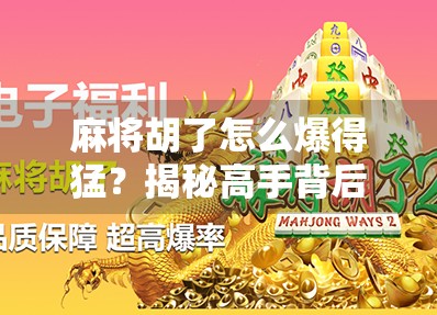 麻将胡了怎么爆得猛？揭秘高手背后的暴击逻辑！