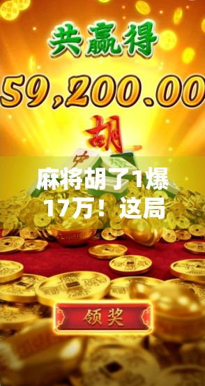 麻将胡了1爆17万!这局牌,不只是运气,更是人性的博弈场!