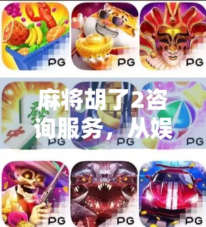 麻将胡了2咨询服务,从娱乐到专业,这波牌技变现你跟上了吗? 麻将胡了2咨询服务,从娱乐到专业,这波牌技变现你跟上了吗?