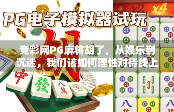 竞彩网PG麻将胡了，从娱乐到沉迷，我们该如何理性对待线上麻将？