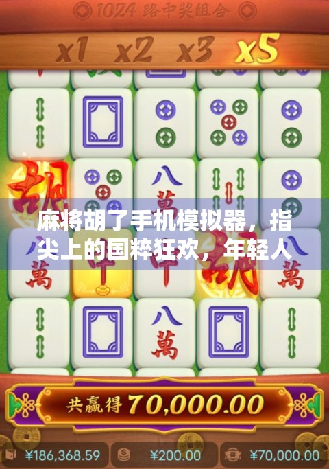 麻将胡了手机模拟器,指尖上的国粹狂欢,年轻人的新宠儿! 麻将胡了手机模拟器,指尖上的国粹狂欢,年轻人的新宠儿!